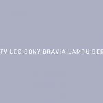 Cara Atasi TV LED Sony Bravia Lampu Berkedip dan Arti Kode Kedipan