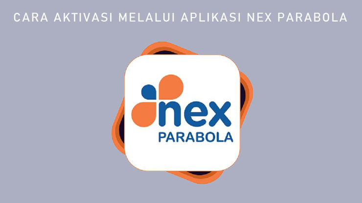 Cara Aktivasi Melalui Aplikasi Nex Parabola