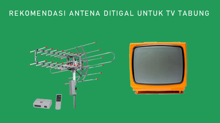 Rekomendasi Antena Digital Untuk TV Tabung