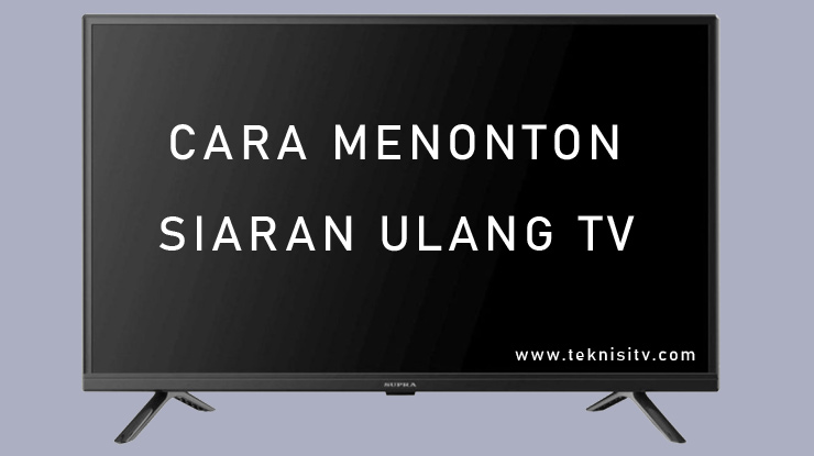 Cara Menonton Siaran Ulang TV.