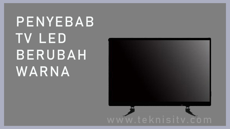 Beberapa Penyebab Perubahan Warna Pada TV LED