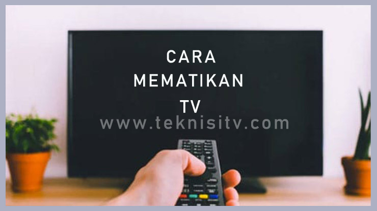 Langkah Mematikan Televisi Yang Benar