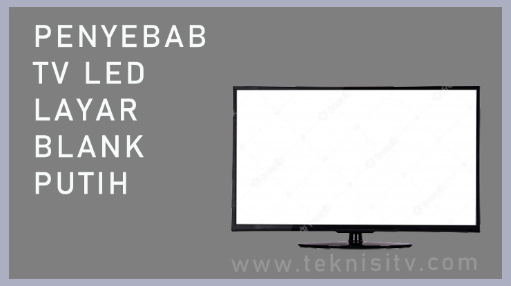 Penyebab TV LED Layar Blank Putih