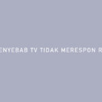 Penyebab TV Tidak Merespon Remot