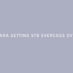CARA SETTING STB EVERCOSS DVB T2